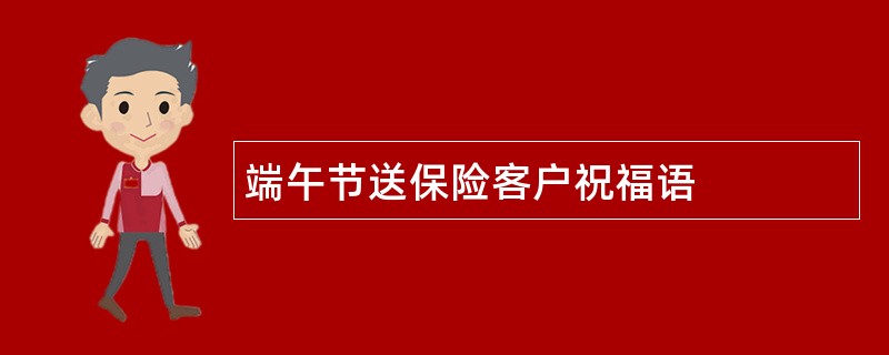 端午节送保险客户祝福语