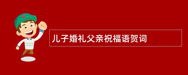 儿子婚礼父亲祝福语贺词