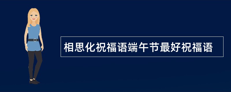 相思化祝福语端午节最好祝福语