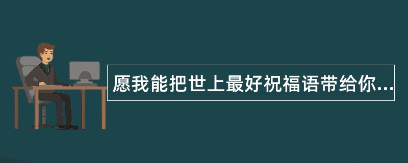 愿我能把世上最好祝福语带给你，端午节祝语