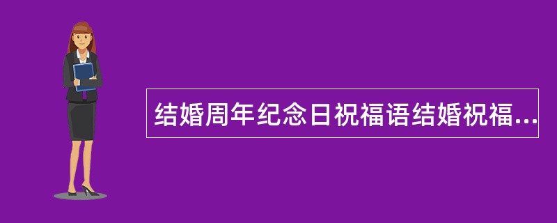 结婚周年纪念日祝福语结婚祝福语