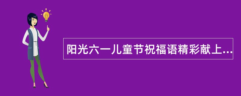 阳光六一儿童节祝福语精彩献上(用心快乐生活)