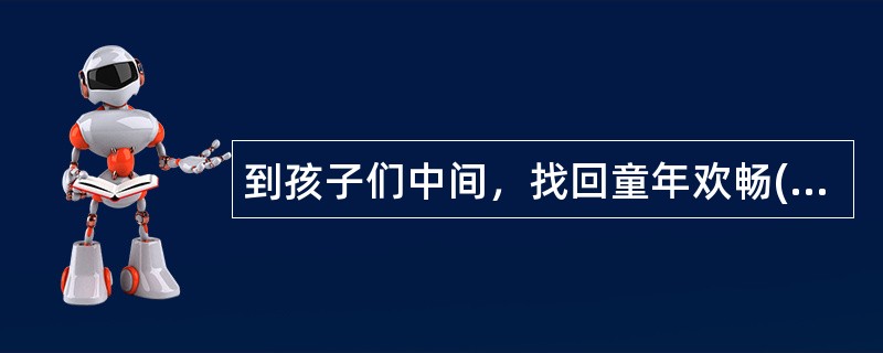 到孩子们中间，找回童年欢畅(六一节儿童祝福语)