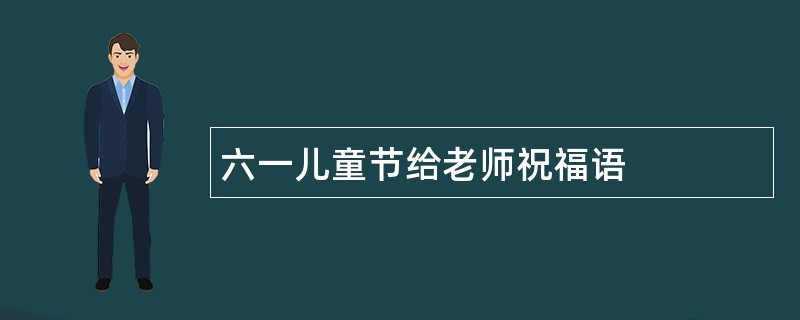 六一儿童节给老师祝福语