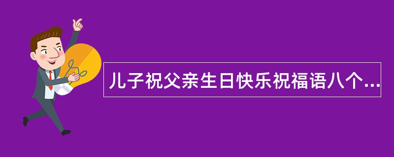 儿子祝父亲生日快乐祝福语八个字