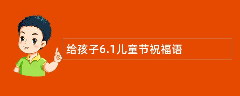 给孩子6.1儿童节祝福语