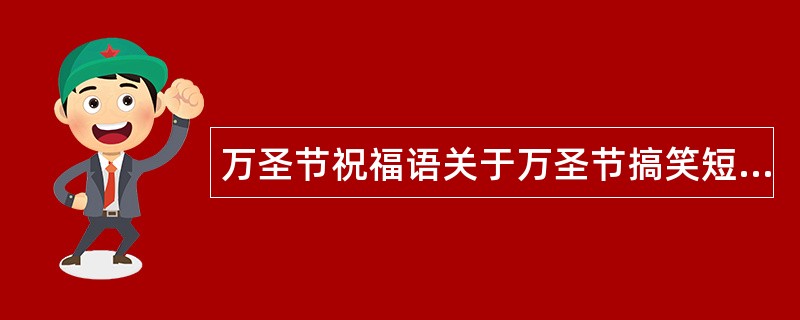 万圣节祝福语关于万圣节搞笑短语