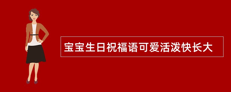 宝宝生日祝福语可爱活泼快长大