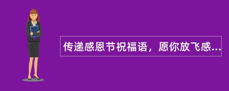 传递感恩节祝福语，愿你放飞感恩心