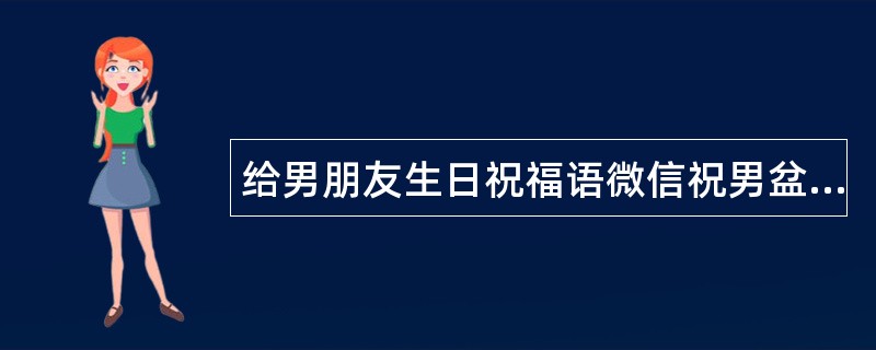 给男朋友生日祝福语微信祝男盆友生日快乐短