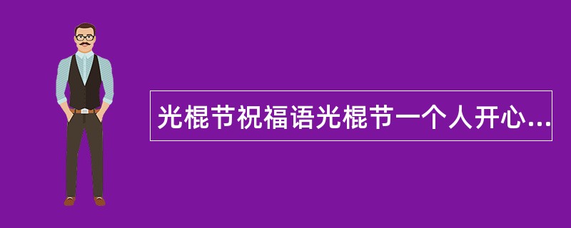 光棍节祝福语光棍节一个人开心祝福语