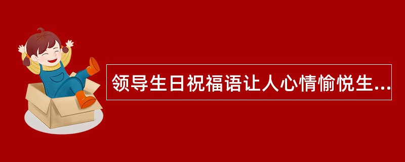 领导生日祝福语让人心情愉悦生日祝福语