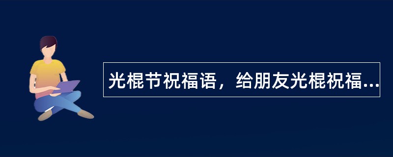 光棍节祝福语，给朋友光棍祝福语