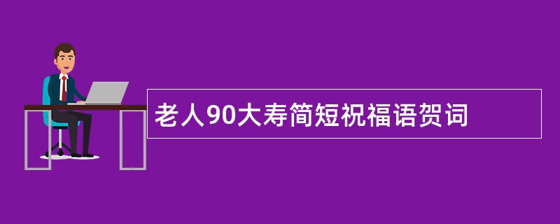 老人90大寿简短祝福语贺词