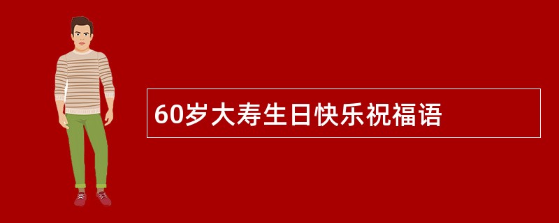 60岁大寿生日快乐祝福语