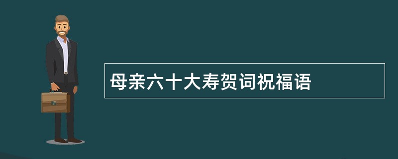 母亲六十大寿贺词祝福语