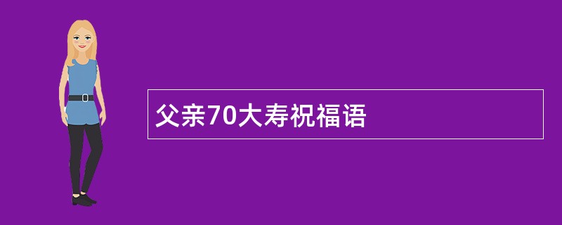 父亲70大寿祝福语