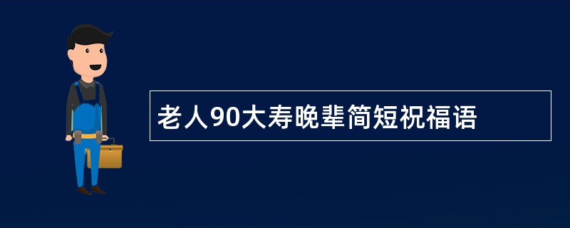 老人90大寿晚辈简短祝福语