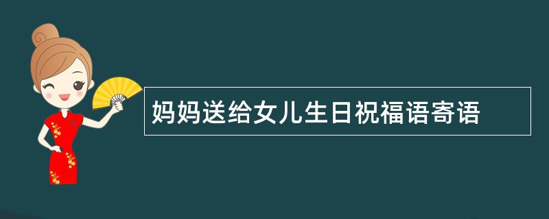 妈妈送给女儿生日祝福语寄语