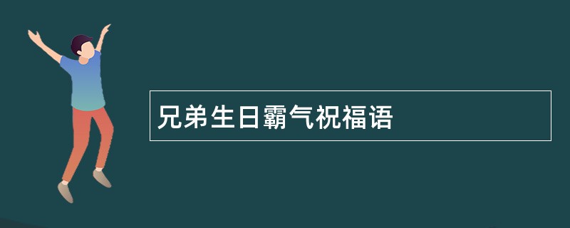 兄弟生日霸气祝福语