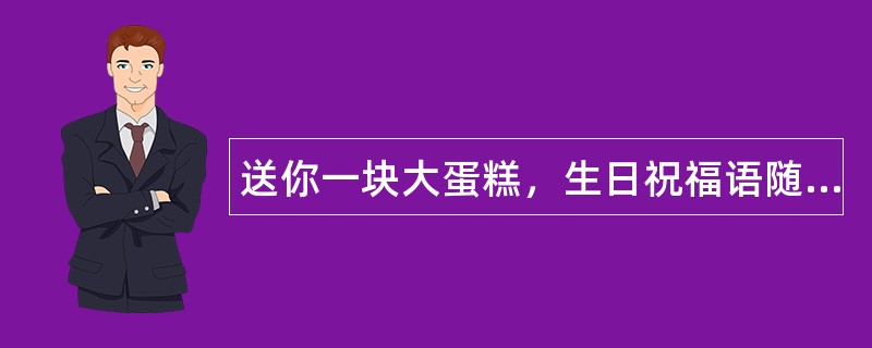 送你一块大蛋糕，生日祝福语随声到