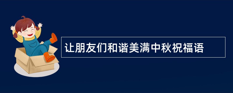 让朋友们和谐美满中秋祝福语