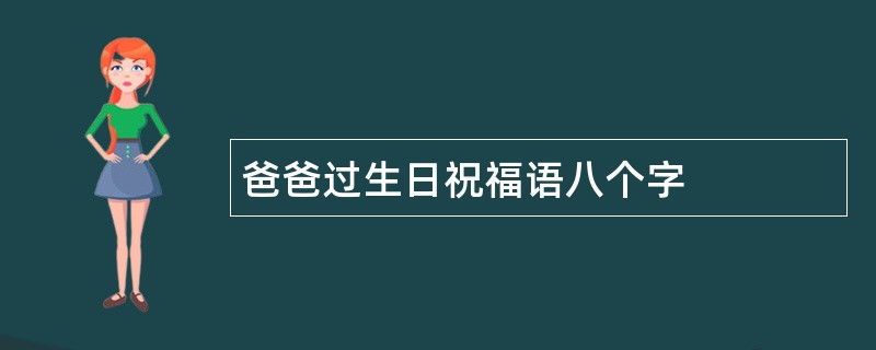 爸爸过生日祝福语八个字