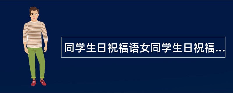 同学生日祝福语女同学生日祝福语