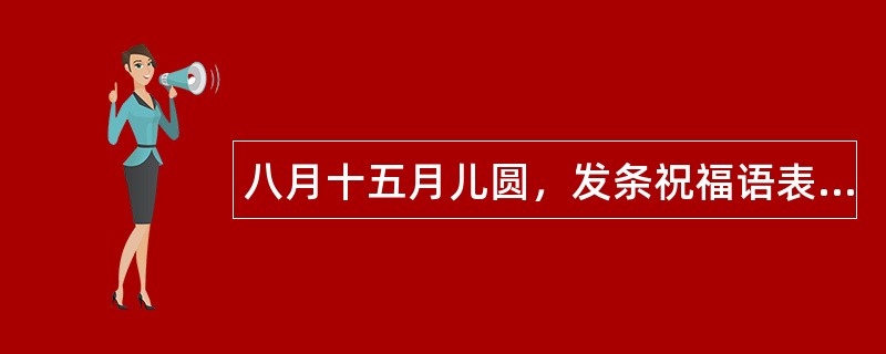 八月十五月儿圆，发条祝福语表祝愿