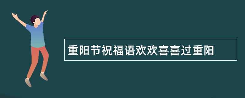 重阳节祝福语欢欢喜喜过重阳