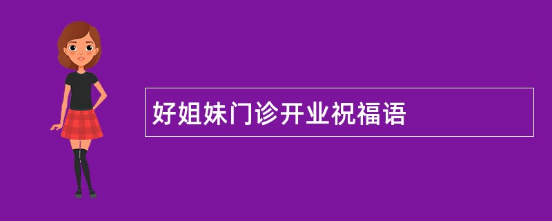 好姐妹门诊开业祝福语