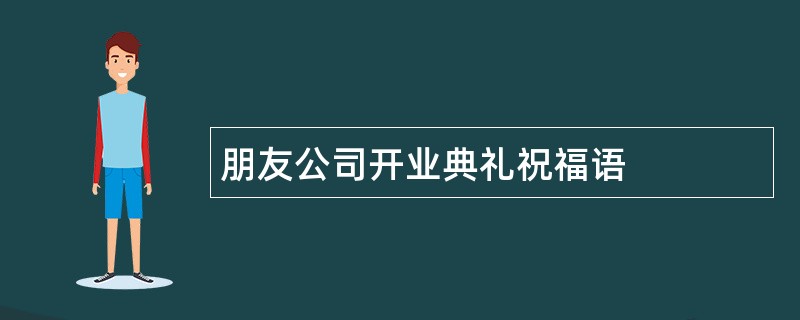 朋友公司开业典礼祝福语