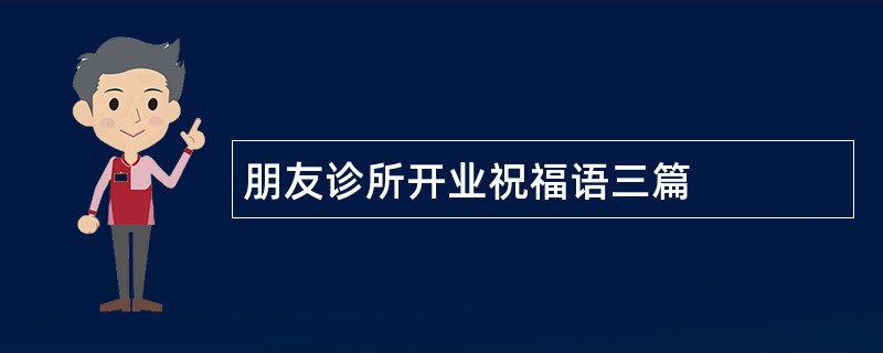 朋友诊所开业祝福语三篇