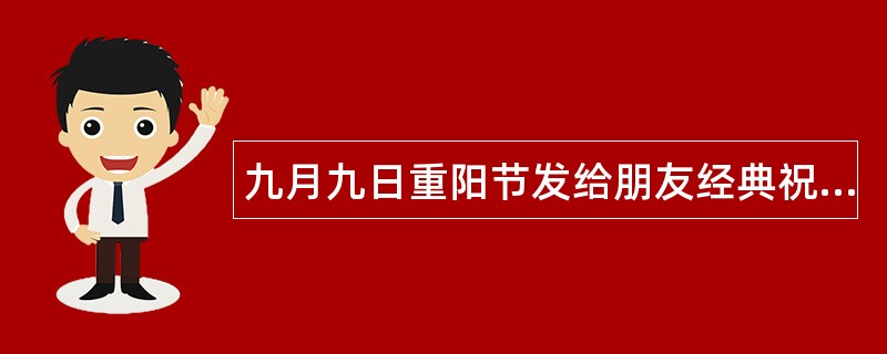 九月九日重阳节发给朋友经典祝福语