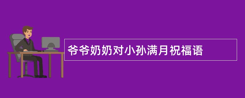 爷爷奶奶对小孙满月祝福语