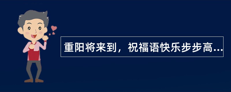 重阳将来到，祝福语快乐步步高-节日祝福语献上