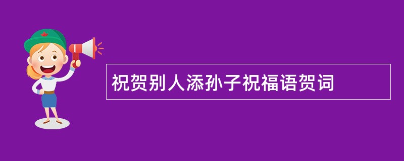 祝贺别人添孙子祝福语贺词