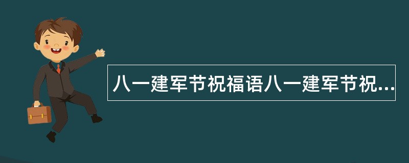 八一建军节祝福语八一建军节祝福语句子