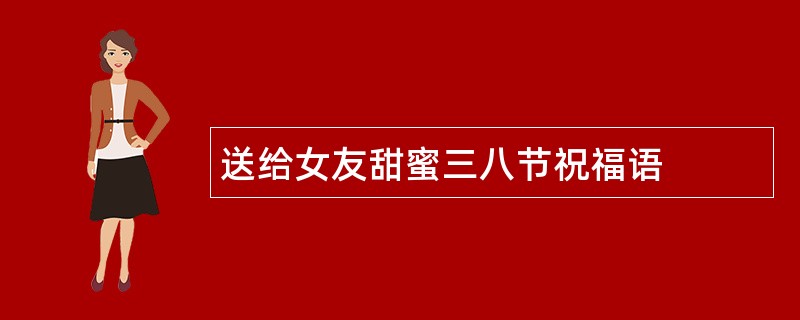 送给女友甜蜜三八节祝福语