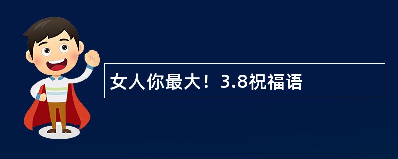 女人你最大！3.8祝福语