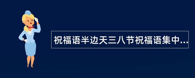 祝福语半边天三八节祝福语集中营