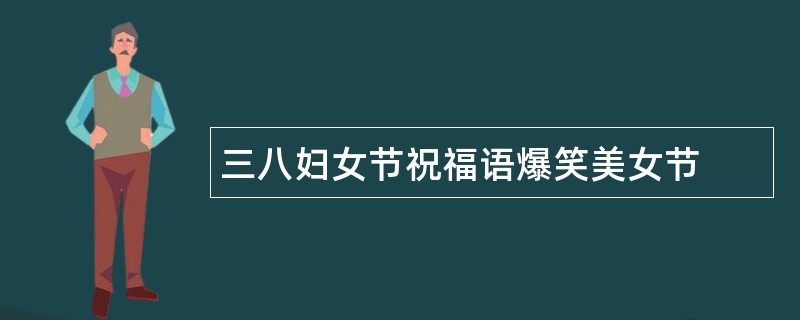 三八妇女节祝福语爆笑美女节