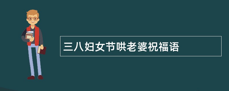 三八妇女节哄老婆祝福语