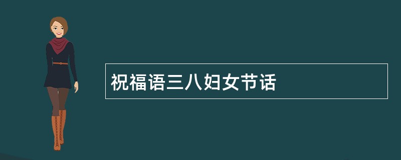 祝福语三八妇女节话