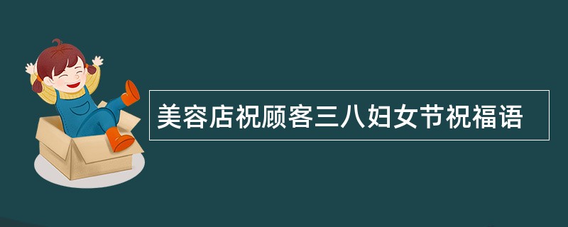 美容店祝顾客三八妇女节祝福语