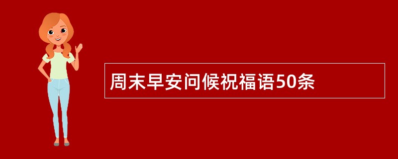 周末早安问候祝福语50条