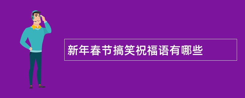 新年春节搞笑祝福语有哪些