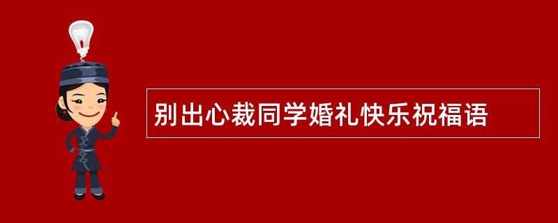 别出心裁同学婚礼快乐祝福语