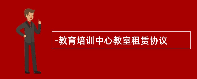 -教育培训中心教室租赁协议