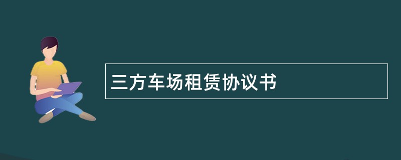 三方车场租赁协议书